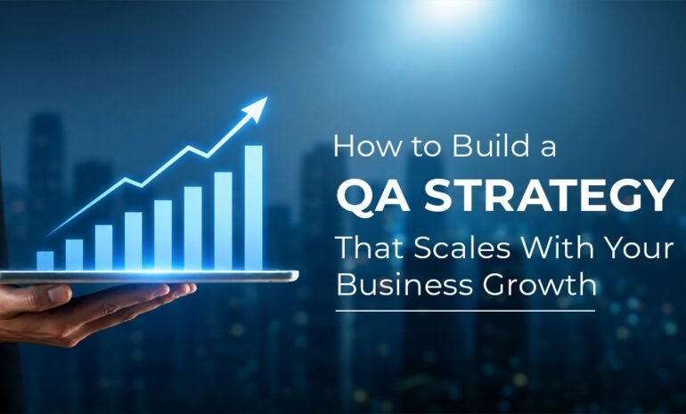 How to Build a QA Strategy That Scales With Your Business Growth