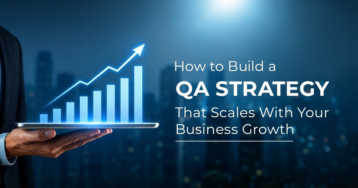 How to Build a QA Strategy That Scales With Your Business Growth