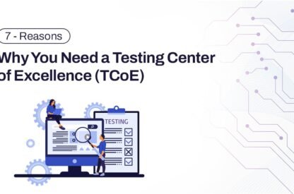 7 Reasons Why You Need a Testing Center of Excellence (TCoE)