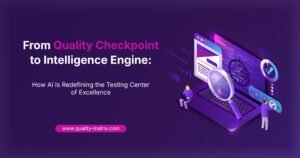 From Quality Checkpoint to Intelligence Engine: How AI Is Redefining the Testing Center of Excellence
