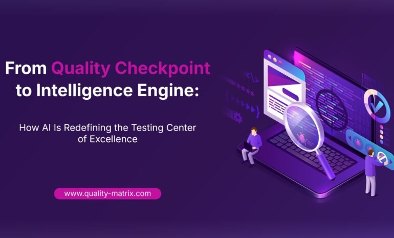 From Quality Checkpoint to Intelligence Engine: How AI Is Redefining the Testing Center of Excellence