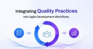 Integrating Quality Practices Into Agile Development Workflows