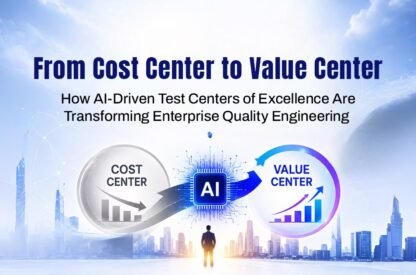 From Cost Center to Value Center: How AI-Driven Test Centers of Excellence Are Transforming Enterprise Quality Engineering