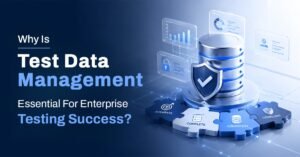 Why is test data management essential for enterprise testing success?